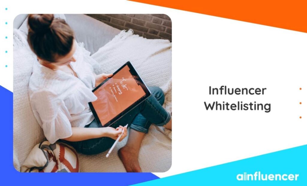 Read more about the article Influencer Whitelisting: The Ultimate Guide for Brands and Influencers + 5 Example 